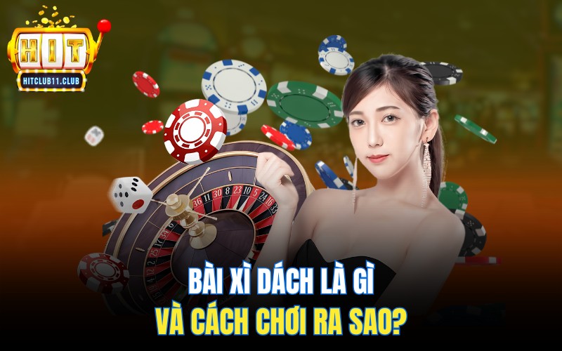 Bài xì dách là gì và cách chơi ra sao?
