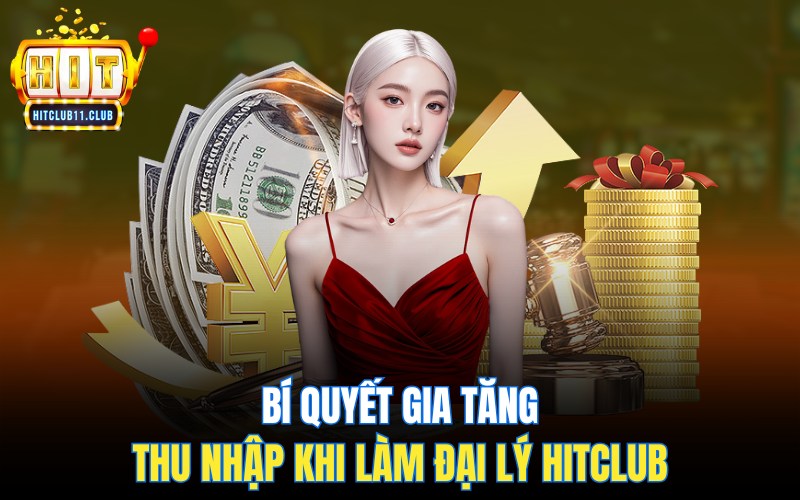 Bí quyết gia tăng thu nhập khi làm đại lý HitClub