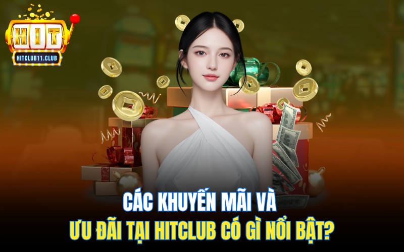 Các khuyến mãi và ưu đãi tại HitClub có gì nổi bật?