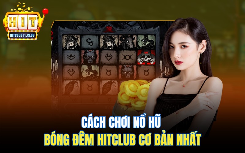 Cách chơi nổ hũ Bóng Đêm Hitclub cơ bản nhất