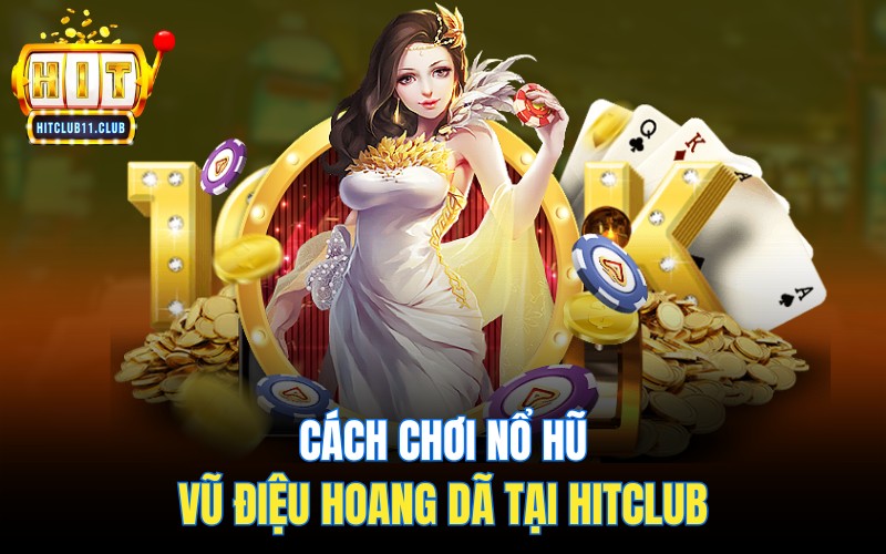 Cách chơi nổ hũ vũ điệu hoang dã tại hitclub