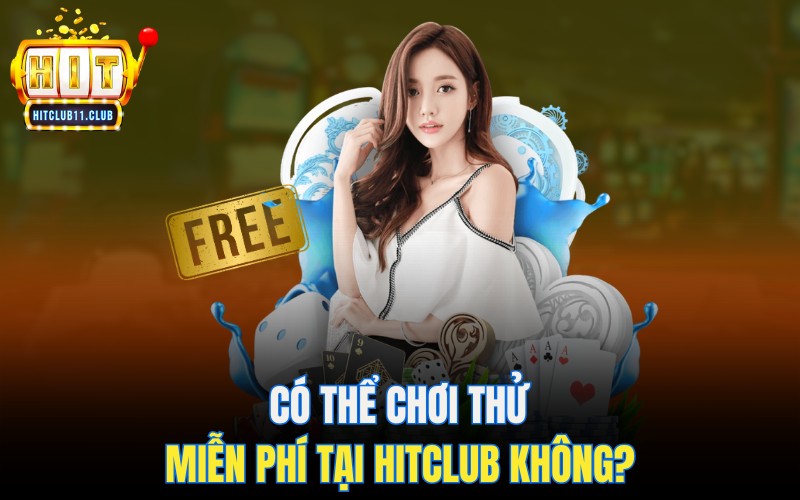 Có thể chơi thử miễn phí tại HitClub không?