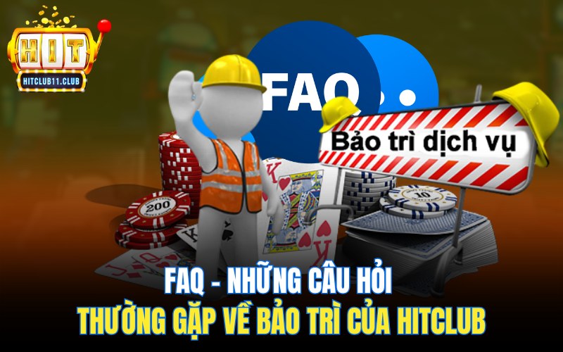 FAQ – Những câu hỏi thường gặp về bảo trì của Hitclub