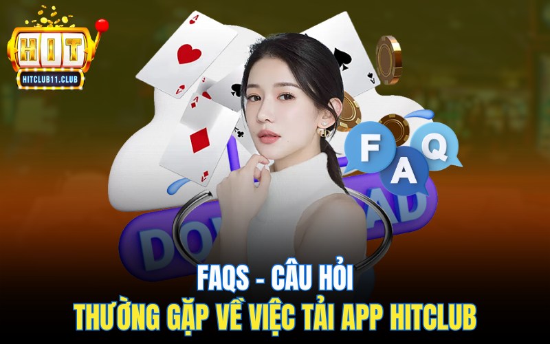 Tải HitClub | Link Tải App Chính Thức Do Nhà Cái Cung Cấp 6 FAQs – Câu hỏi thường gặp về việc tải HitClub