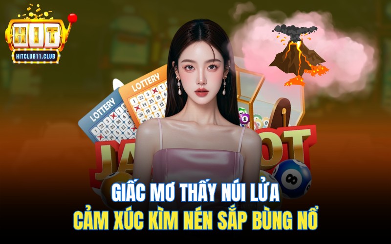 Giấc Mơ Thấy Núi Lửa | Cảm Xúc Kìm Nén Sắp Bùng Nổ 1 Giấc Mơ Thấy Núi Lửa | Cảm Xúc Kìm Nén Sắp Bùng Nổ