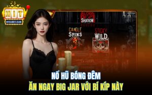 Nổ Hũ Bóng Đêm | Ăn Ngay Big Jar Với Bí Kíp Này