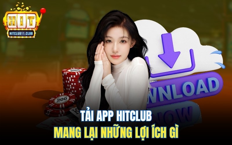 Tải HitClub | Link Tải App Chính Thức Do Nhà Cái Cung Cấp 2 Tải HitClub đem lại những lợi ích gì cho người chơi