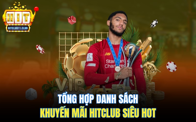 Khuyến mãi HitClub | Điểm Qua Các Ưu Đãi Tiền Thưởng Cực Hot 2 Tổng hợp danh sách khuyến mãi HitClub siêu hot